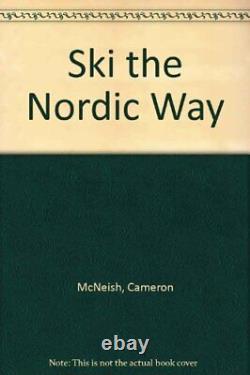 SKI THE NORDIC WAY A MANUAL OF CROSS-COUNTRY SKIING By C Mcneish